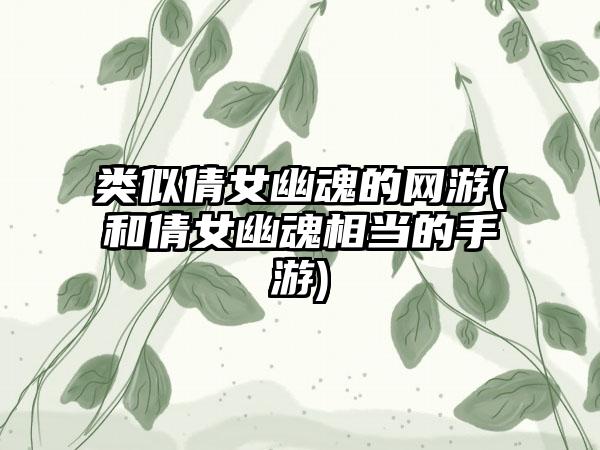 类似倩女幽魂的网游(和倩女幽魂相当的手游)