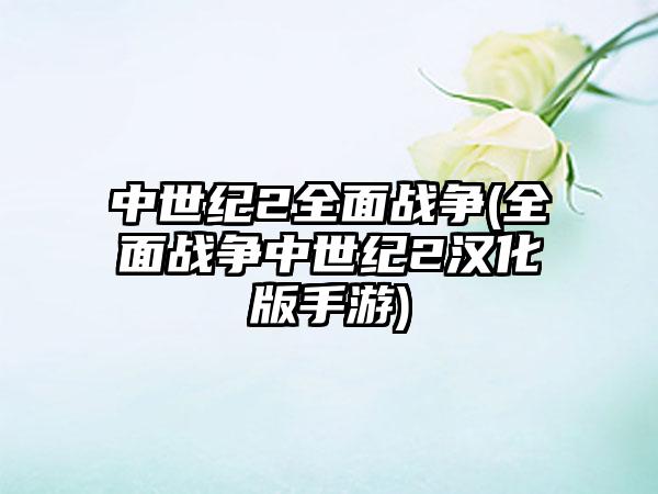中世纪2全面战争(全面战争中世纪2汉化版手游)