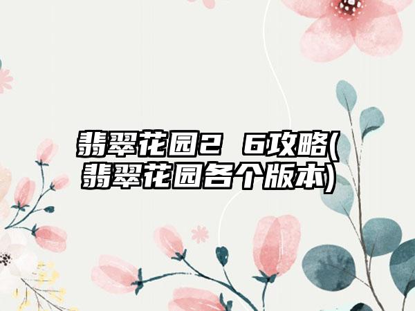 翡翠花园2 6攻略(翡翠花园各个版本)