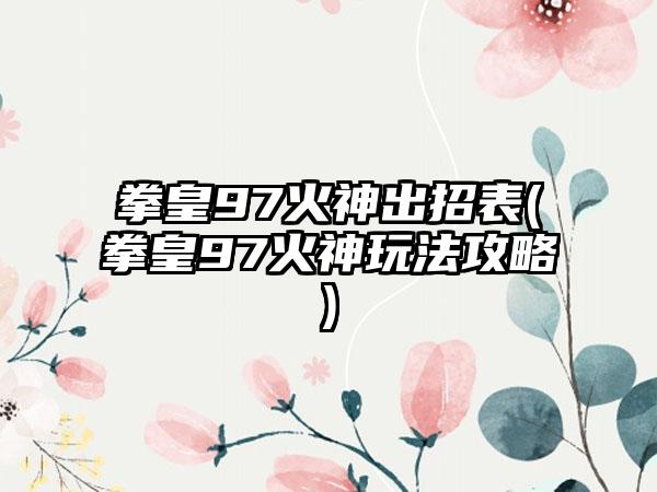 拳皇97火神出招表(拳皇97火神玩法攻略)