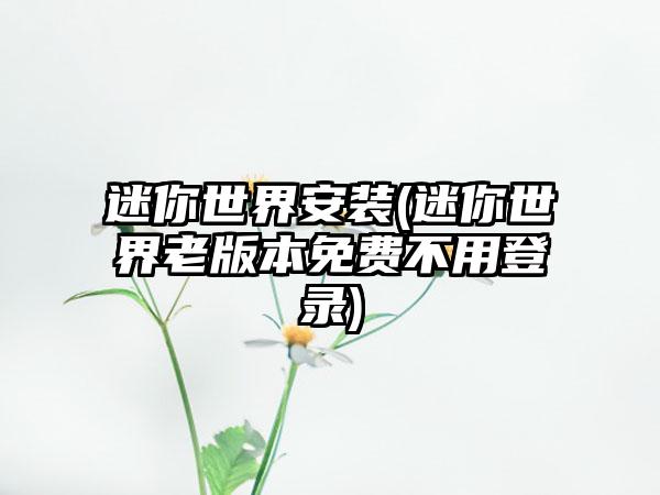 迷你世界安装(迷你世界老版本免费不用登录)