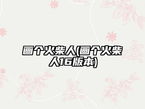 画个火柴人(画个火柴人16版本)