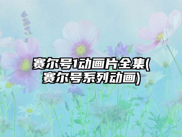 赛尔号1动画片全集(赛尔号系列动画)