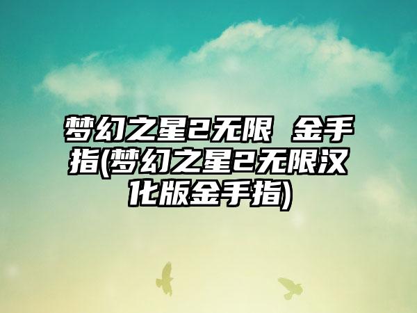 梦幻之星2无限 金手指(梦幻之星2无限汉化版金手指)