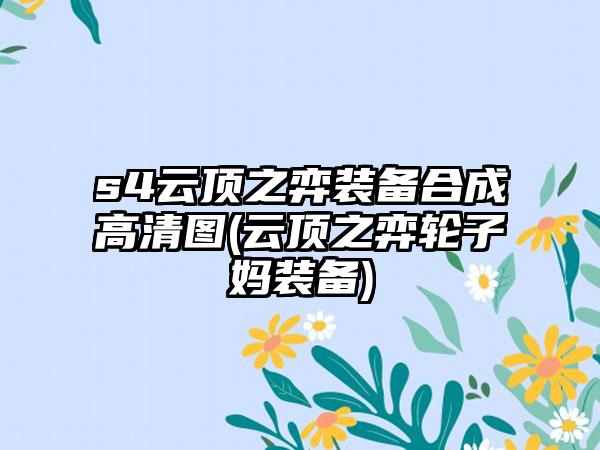 s4云顶之弈装备合成高清图(云顶之弈轮子妈装备)