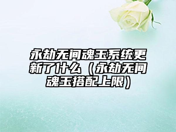 永劫无间魂玉系统更新了什么（永劫无间魂玉搭配上限）