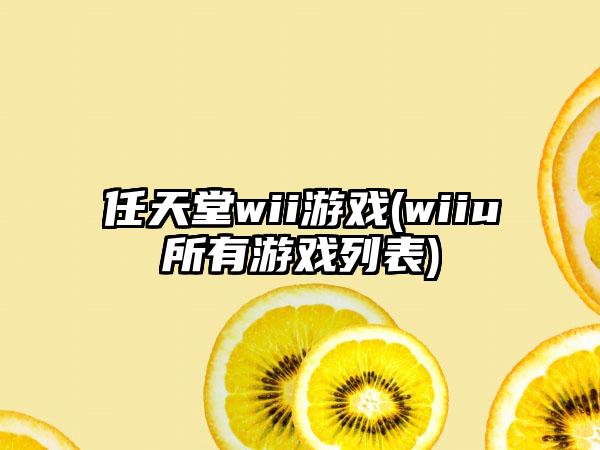任天堂wii游戏(wiiu所有游戏列表)