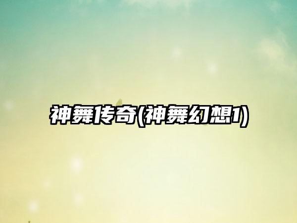 神舞传奇(神舞幻想1)