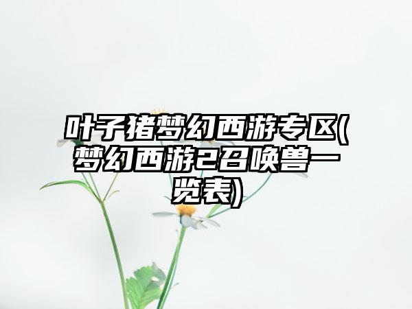 叶子猪梦幻西游专区(梦幻西游2召唤兽一览表)