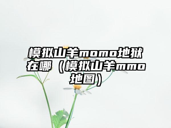模拟山羊momo地狱在哪（模拟山羊mmo地图）