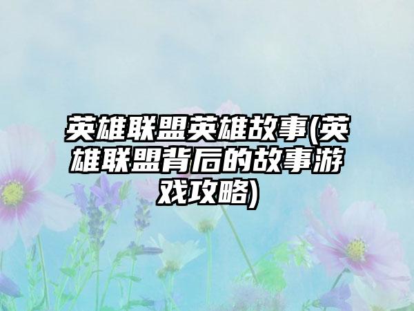 英雄联盟英雄故事(英雄联盟背后的故事游戏攻略)