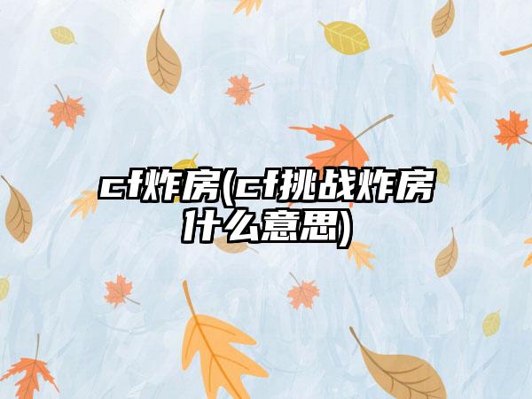 cf炸房(cf挑战炸房什么意思)