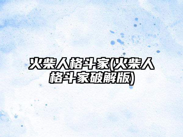火柴人格斗家(火柴人格斗家破解版)