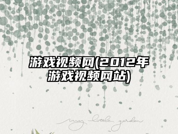 游戏视频网(2012年游戏视频网站)