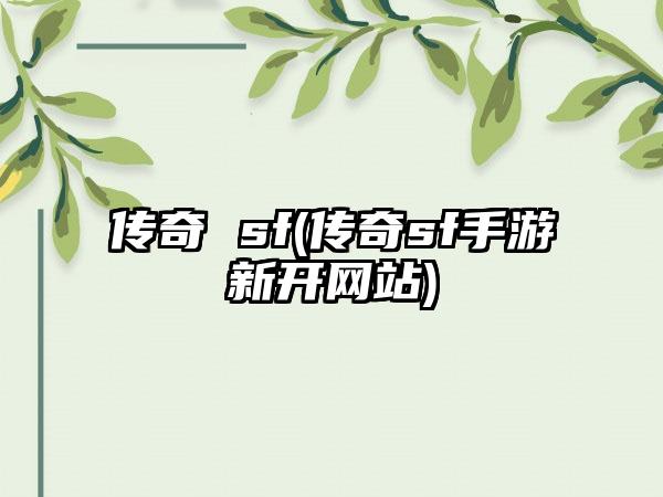 传奇 sf(传奇sf手游新开网站)
