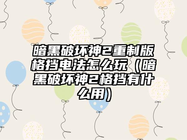 暗黑破坏神2重制版格挡电法怎么玩（暗黑破坏神2格挡有什么用）