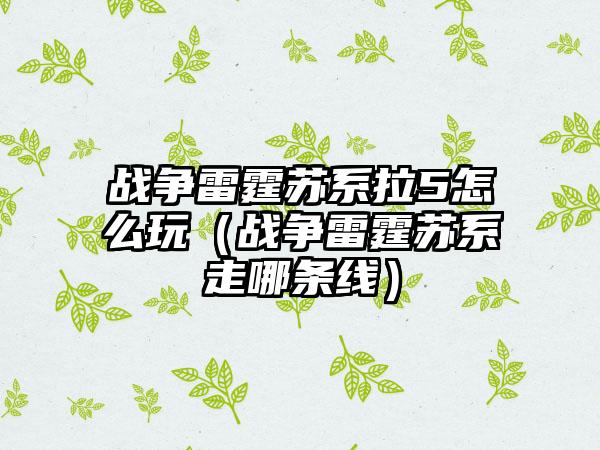 战争雷霆苏系拉5怎么玩（战争雷霆苏系走哪条线）