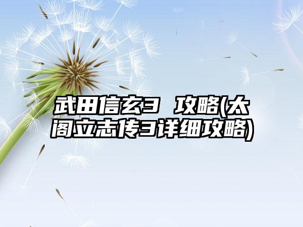 武田信玄3 攻略(太阁立志传3详细攻略)