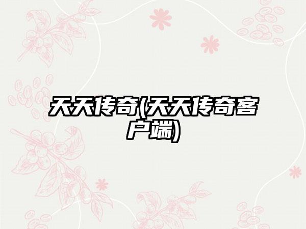 天天传奇(天天传奇客户端)