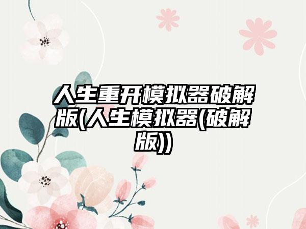 人生重开模拟器破解版(人生模拟器(破解版))