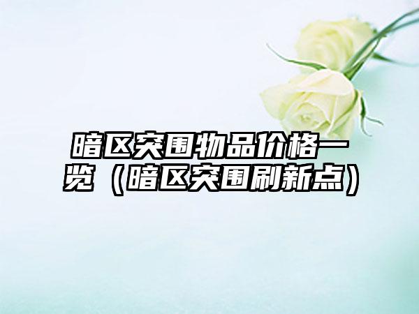 暗区突围物品价格一览（暗区突围刷新点）