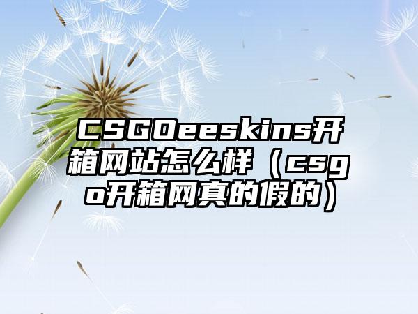 CSGOeeskins开箱网站怎么样（csgo开箱网真的假的）