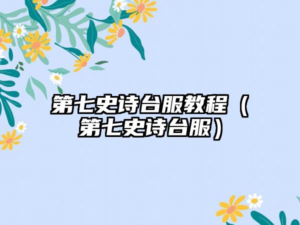 第七史诗台服教程（第七史诗台服）