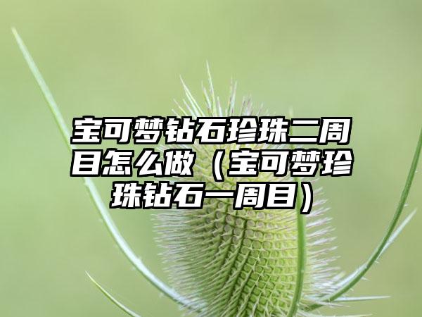 宝可梦钻石珍珠二周目怎么做（宝可梦珍珠钻石一周目）