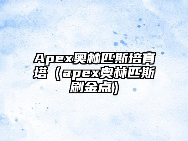 Apex奥林匹斯培育塔（apex奥林匹斯刷金点）