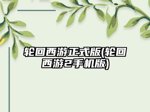 轮回西游正式版(轮回西游2手机版)