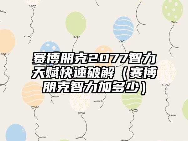 赛博朋克2077智力天赋快速破解（赛博朋克智力加多少）