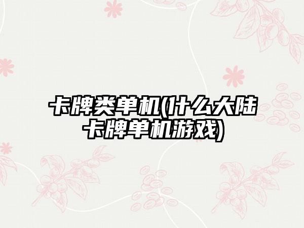 卡牌类单机(什么大陆卡牌单机游戏)