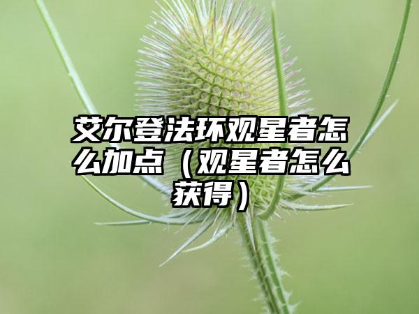 艾尔登法环观星者怎么加点（观星者怎么获得）