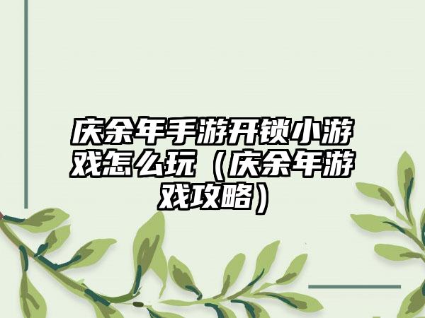 庆余年手游开锁小游戏怎么玩（庆余年游戏攻略）