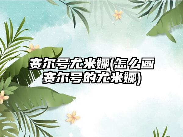 赛尔号尤米娜(怎么画赛尔号的尤米娜)