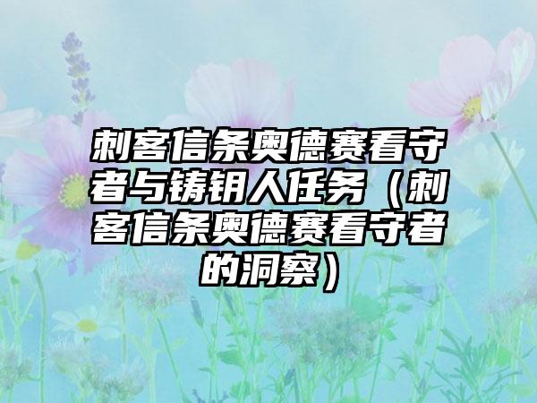 刺客信条奥德赛看守者与铸钥人任务（刺客信条奥德赛看守者的洞察）