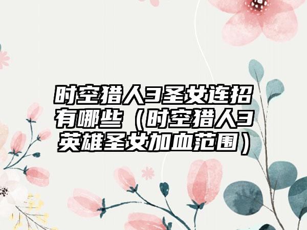 时空猎人3圣女连招有哪些（时空猎人3英雄圣女加血范围）