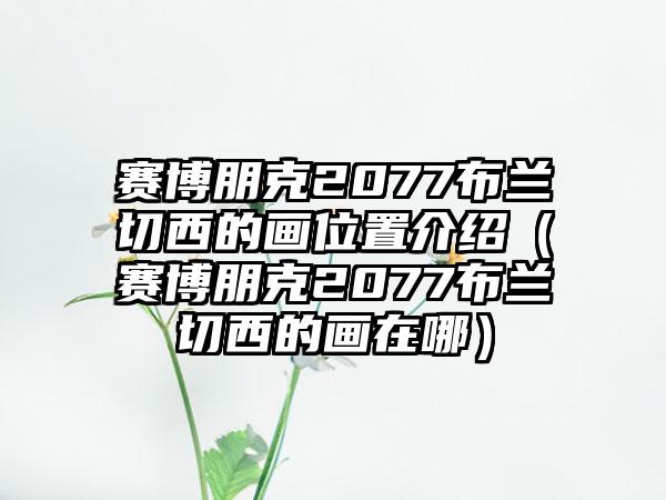 赛博朋克2077布兰切西的画位置介绍（赛博朋克2077布兰切西的画在哪）