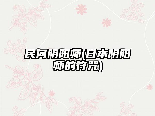 民间阴阳师(日本阴阳师的符咒)