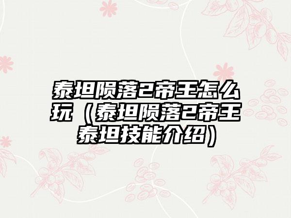 泰坦陨落2帝王怎么玩（泰坦陨落2帝王泰坦技能介绍）