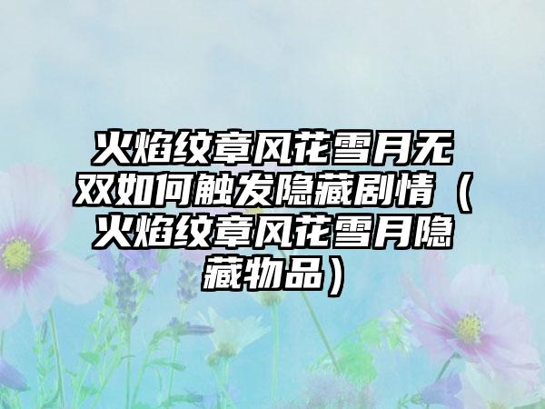 火焰纹章风花雪月无双如何触发隐藏剧情（火焰纹章风花雪月隐藏物品）