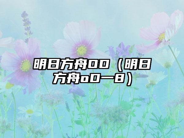明日方舟OD（明日方舟oD一8）