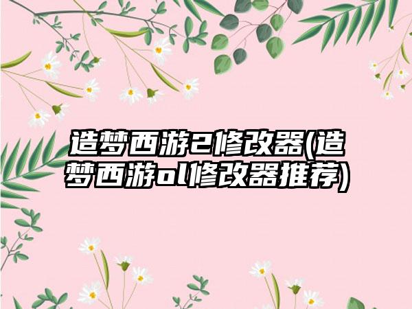 造梦西游2修改器(造梦西游ol修改器推荐)