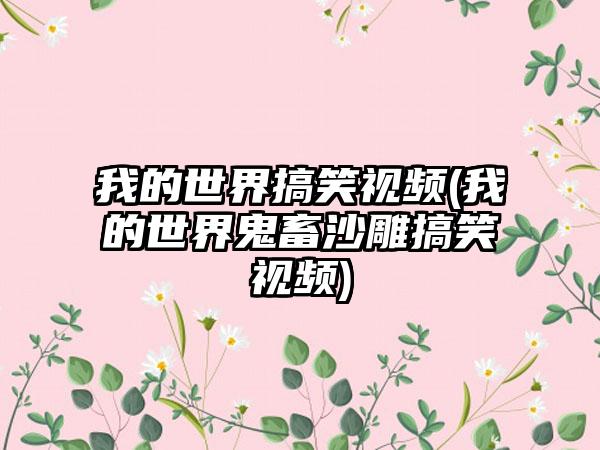 我的世界搞笑视频(我的世界鬼畜沙雕搞笑视频)