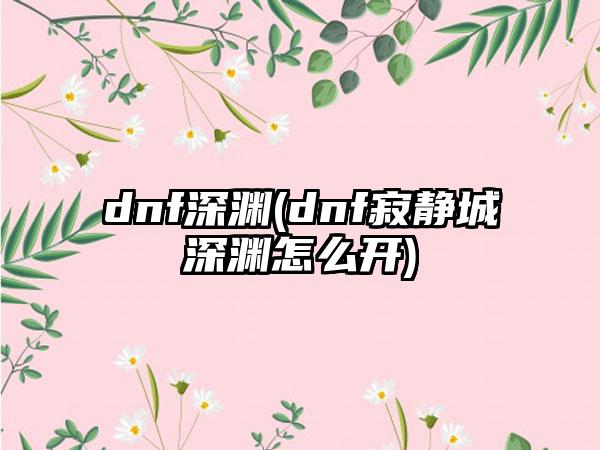 dnf深渊(dnf寂静城深渊怎么开)