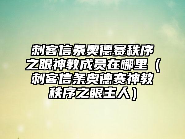 刺客信条奥德赛秩序之眼神教成员在哪里（刺客信条奥德赛神教秩序之眼主人）