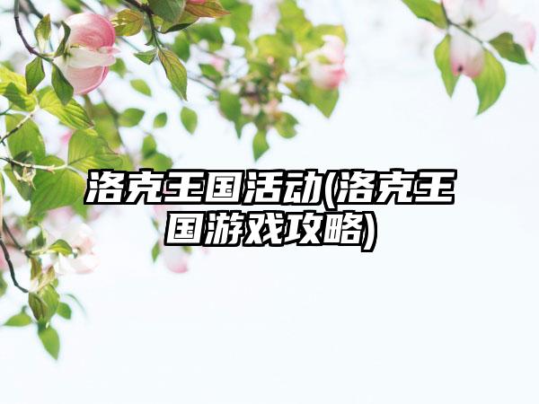 洛克王国活动(洛克王国游戏攻略)