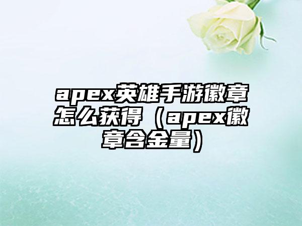 apex英雄手游徽章怎么获得（apex徽章含金量）