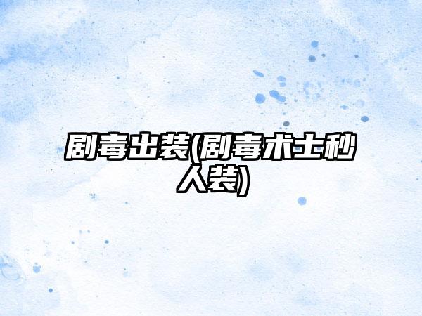 剧毒出装(剧毒术士秒人装)