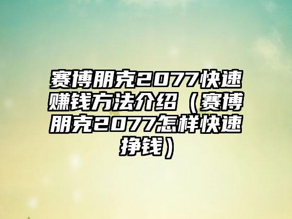 赛博朋克2077快速赚钱方法介绍（赛博朋克2077怎样快速挣钱）